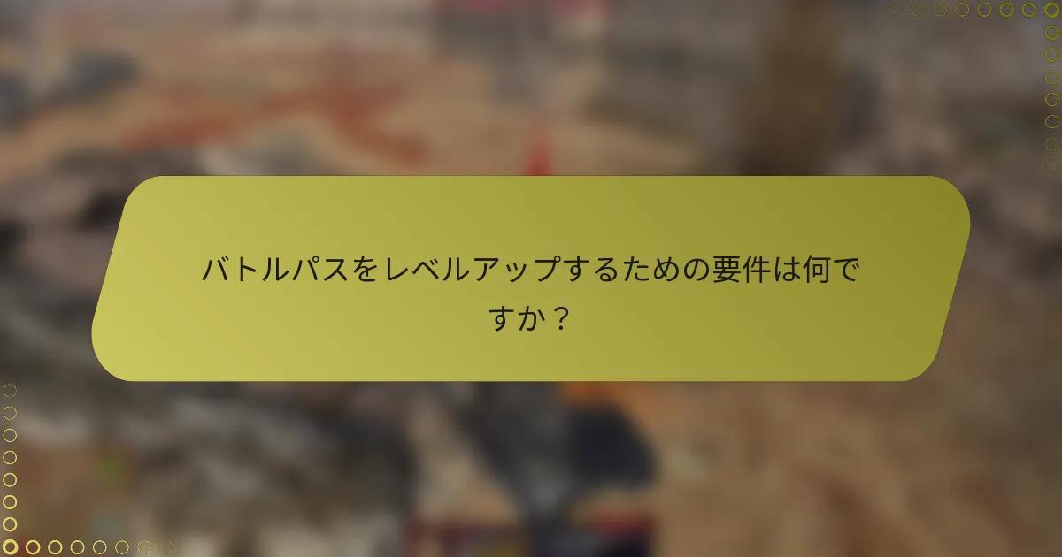 バトルパスをレベルアップするための要件は何ですか？