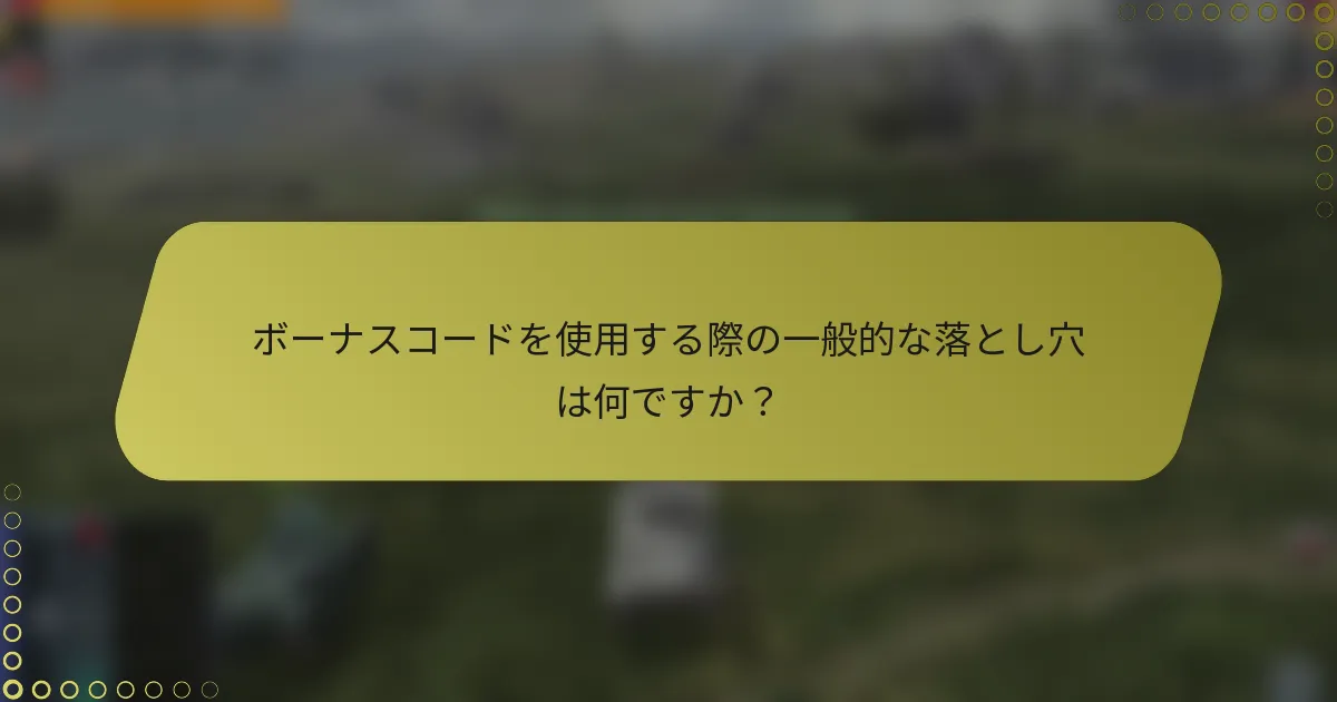 ボーナスコードを使用する際の一般的な落とし穴は何ですか？