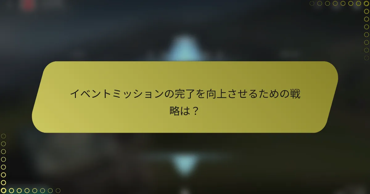 イベントミッションの完了を向上させるための戦略は?