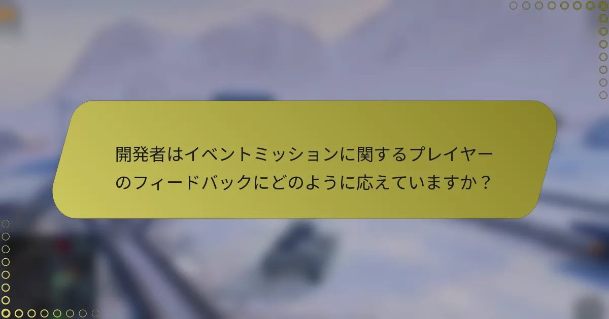 開発者はイベントミッションに関するプレイヤーのフィードバックにどのように応えていますか?