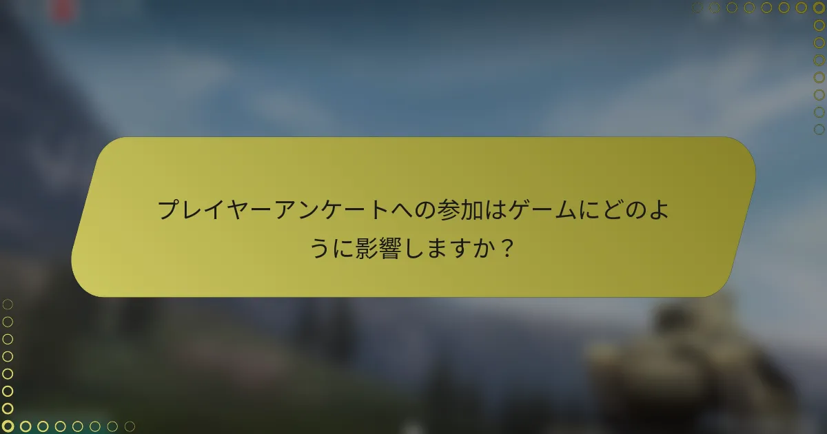プレイヤーアンケートへの参加はゲームにどのように影響しますか？