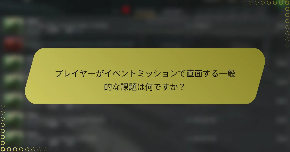 プレイヤーがイベントミッションで直面する一般的な課題は何ですか?