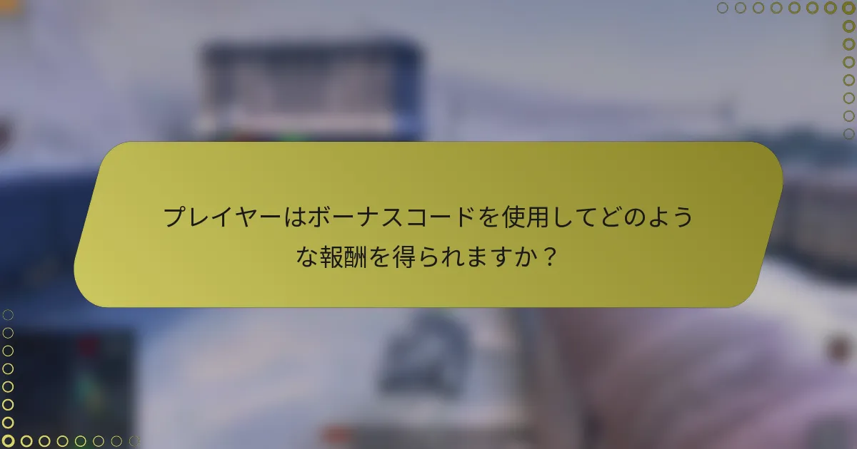 プレイヤーはボーナスコードを使用してどのような報酬を得られますか？