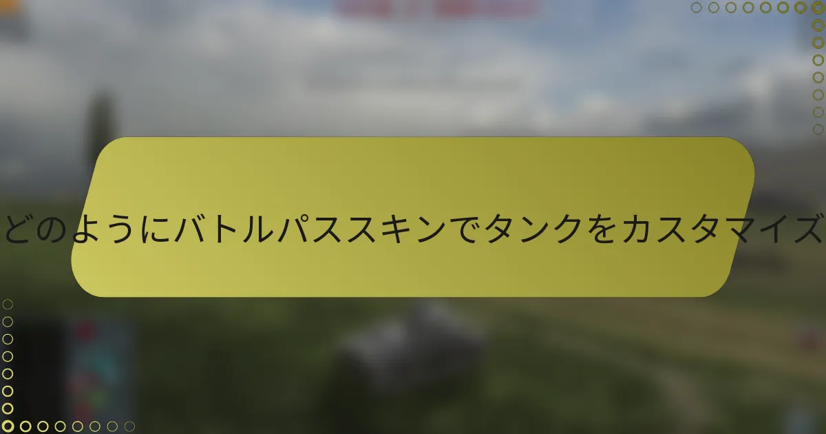 プレイヤーはどのようにバトルパススキンでタンクをカスタマイズできますか？