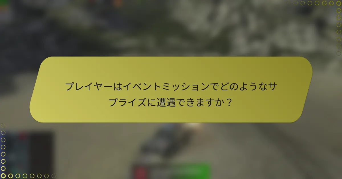 プレイヤーはイベントミッションでどのようなサプライズに遭遇できますか？