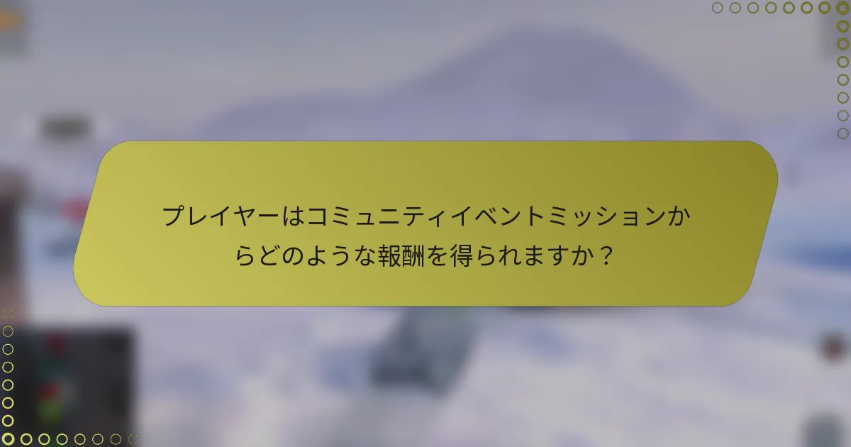 プレイヤーはコミュニティイベントミッションからどのような報酬を得られますか？