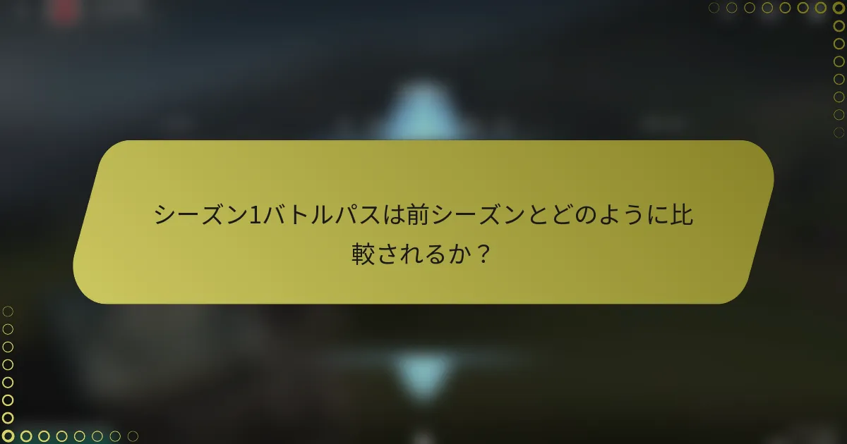 シーズン1バトルパスは前シーズンとどのように比較されるか？