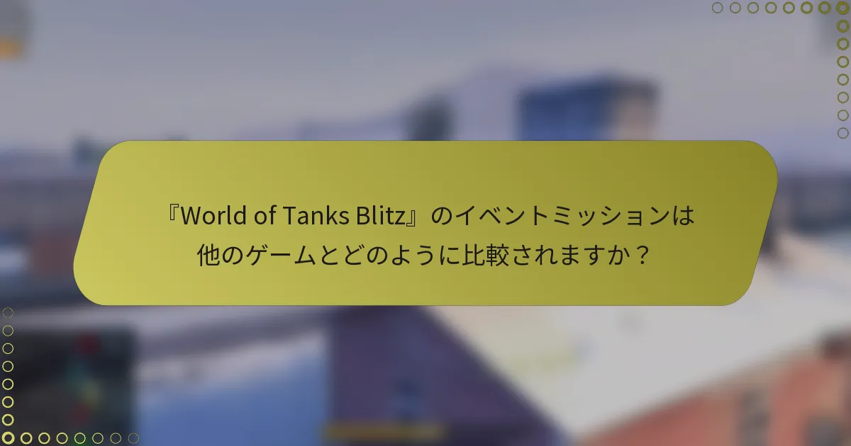 『World of Tanks Blitz』のイベントミッションは他のゲームとどのように比較されますか？