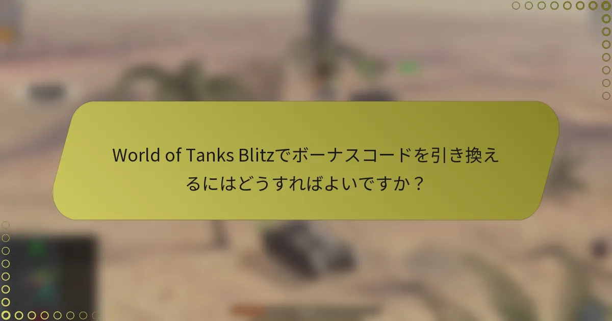 World of Tanks Blitzでボーナスコードを引き換えるにはどうすればよいですか?