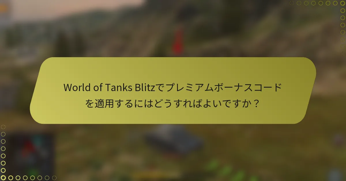 World of Tanks Blitzでプレミアムボーナスコードを適用するにはどうすればよいですか？