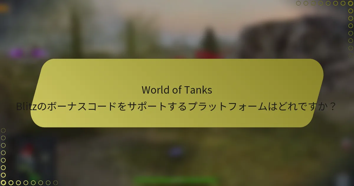 World of Tanks Blitzのボーナスコードをサポートするプラットフォームはどれですか?