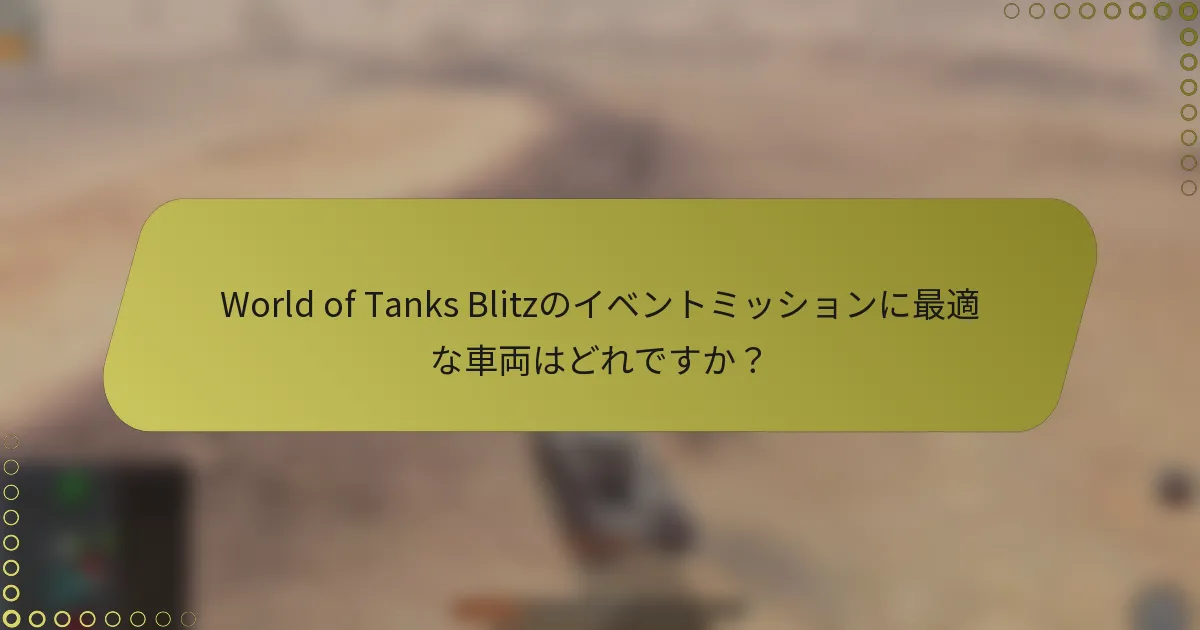World of Tanks Blitzのイベントミッションに最適な車両はどれですか？