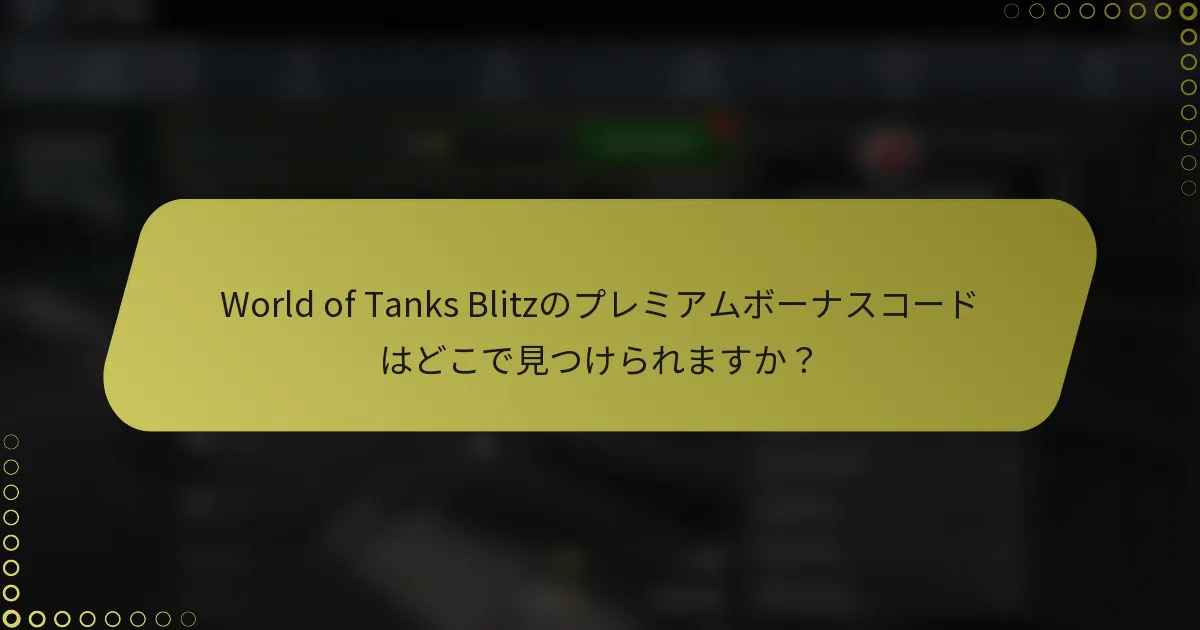World of Tanks Blitzのプレミアムボーナスコードはどこで見つけられますか？