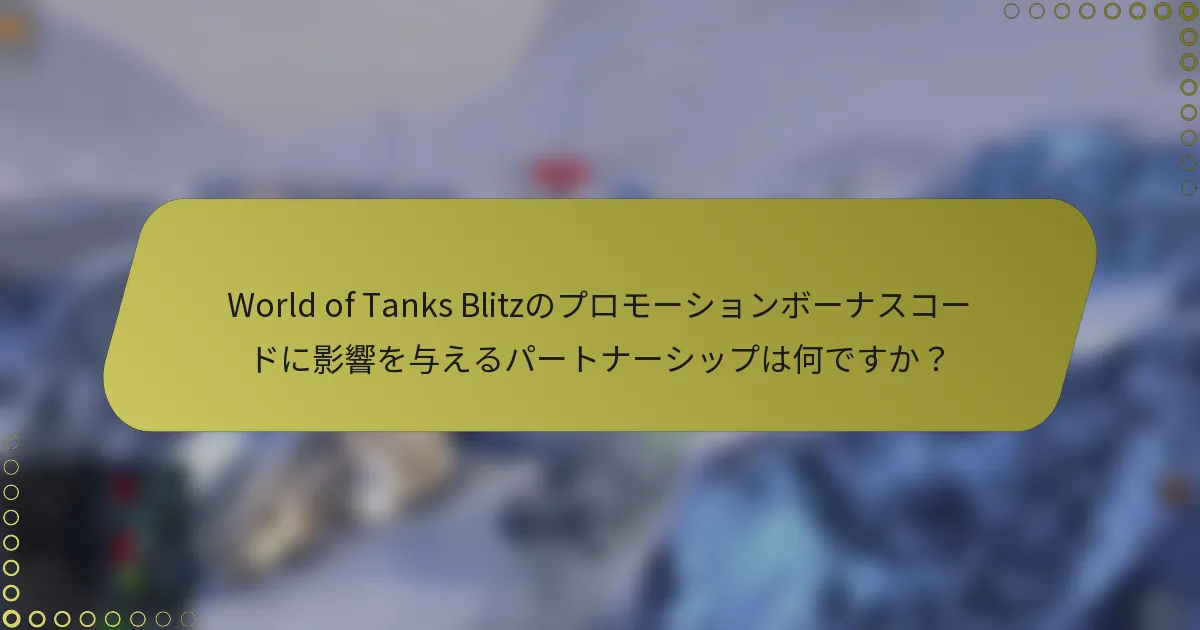 World of Tanks Blitzのプロモーションボーナスコードに影響を与えるパートナーシップは何ですか？